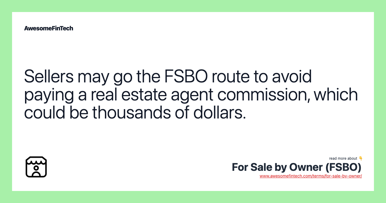 Sellers may go the FSBO route to avoid paying a real estate agent commission, which could be thousands of dollars.