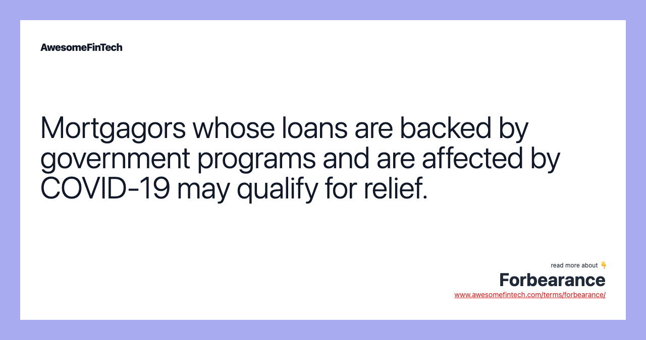 Mortgagors whose loans are backed by government programs and are affected by COVID-19 may qualify for relief.