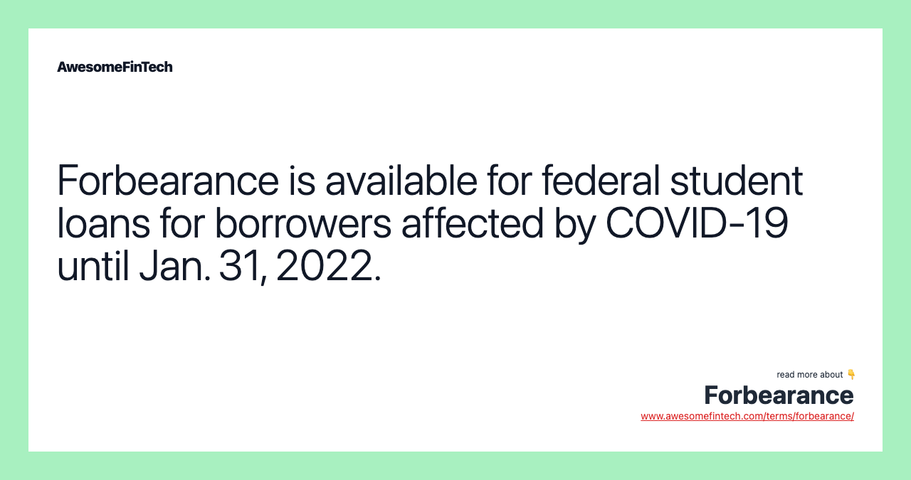 Forbearance is available for federal student loans for borrowers affected by COVID-19 until Jan. 31, 2022.