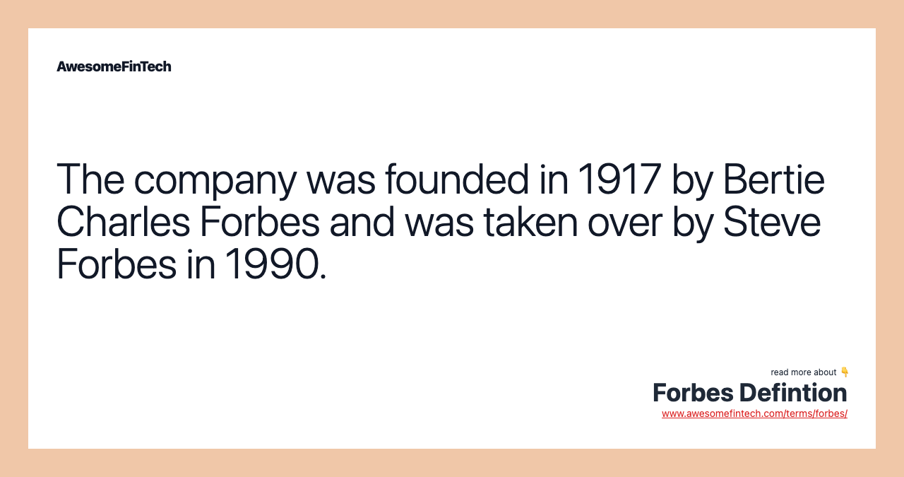 The company was founded in 1917 by Bertie Charles Forbes and was taken over by Steve Forbes in 1990.