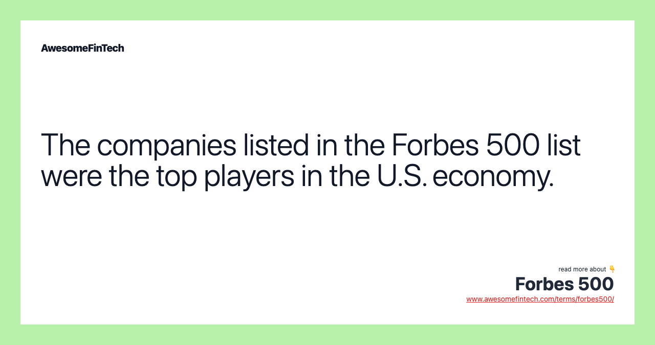 The companies listed in the Forbes 500 list were the top players in the U.S. economy.