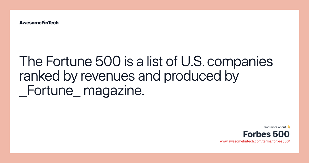 The Fortune 500 is a list of U.S. companies ranked by revenues and produced by _Fortune_ magazine.