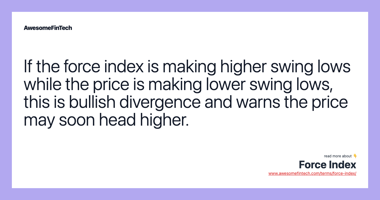 If the force index is making higher swing lows while the price is making lower swing lows, this is bullish divergence and warns the price may soon head higher.