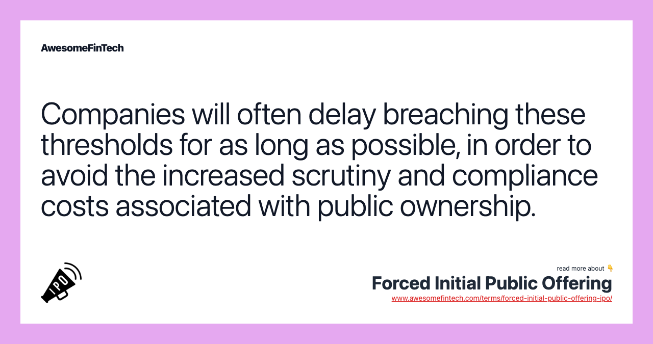 Companies will often delay breaching these thresholds for as long as possible, in order to avoid the increased scrutiny and compliance costs associated with public ownership.