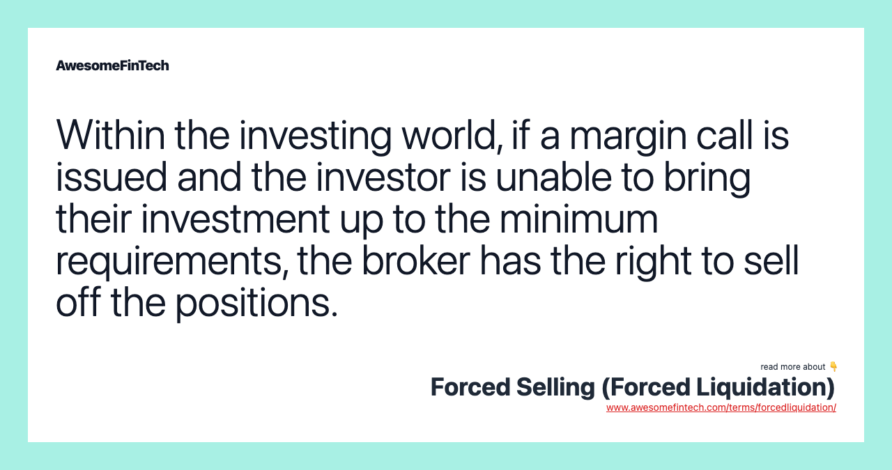 Within the investing world, if a margin call is issued and the investor is unable to bring their investment up to the minimum requirements, the broker has the right to sell off the positions.