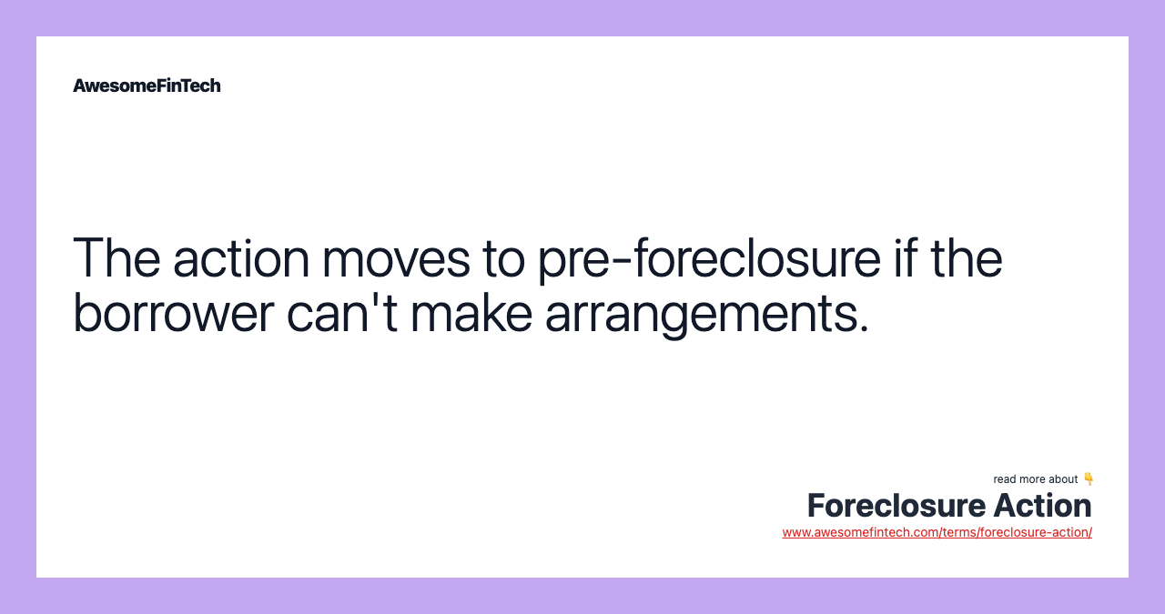 The action moves to pre-foreclosure if the borrower can't make arrangements.