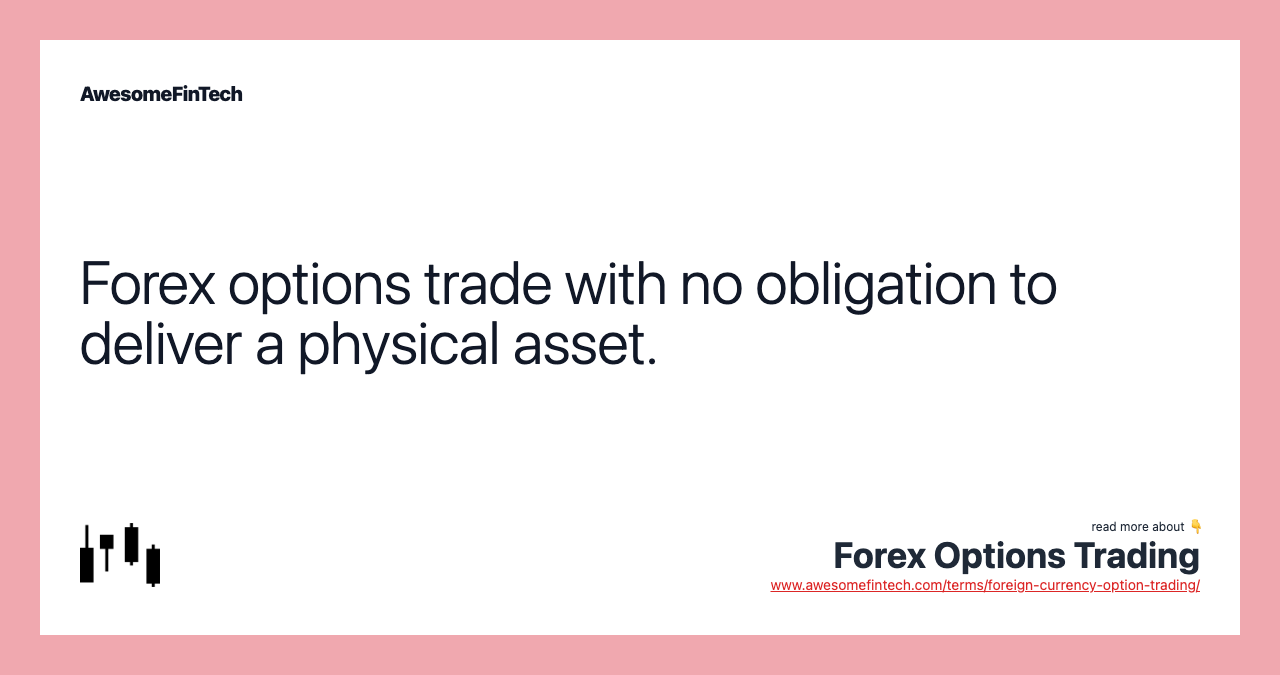 Forex options trade with no obligation to deliver a physical asset.