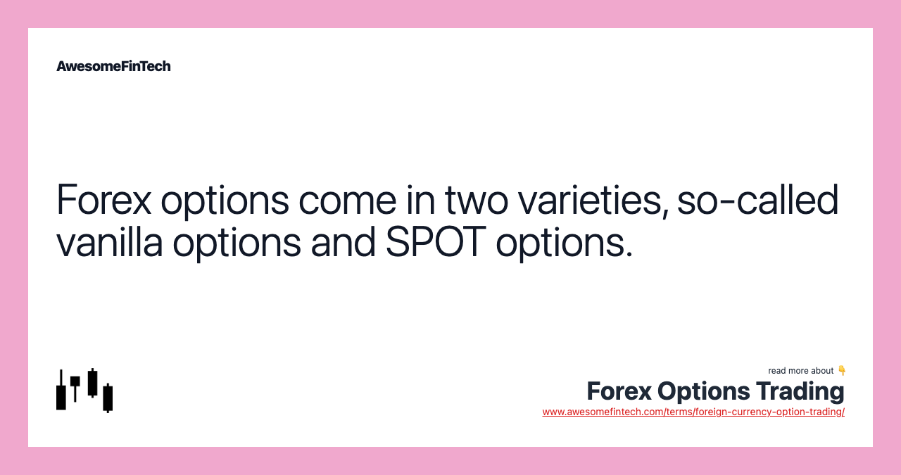 Forex options come in two varieties, so-called vanilla options and SPOT options.