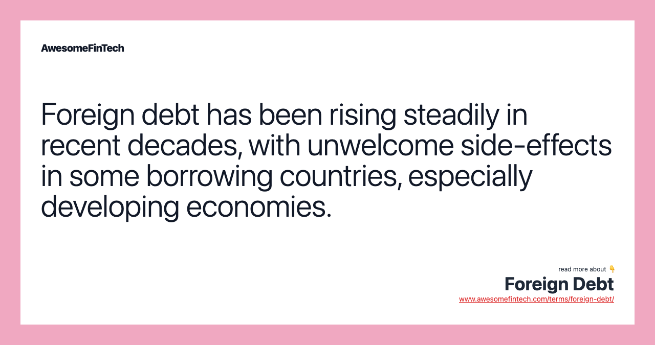 Foreign debt has been rising steadily in recent decades, with unwelcome side-effects in some borrowing countries, especially developing economies.