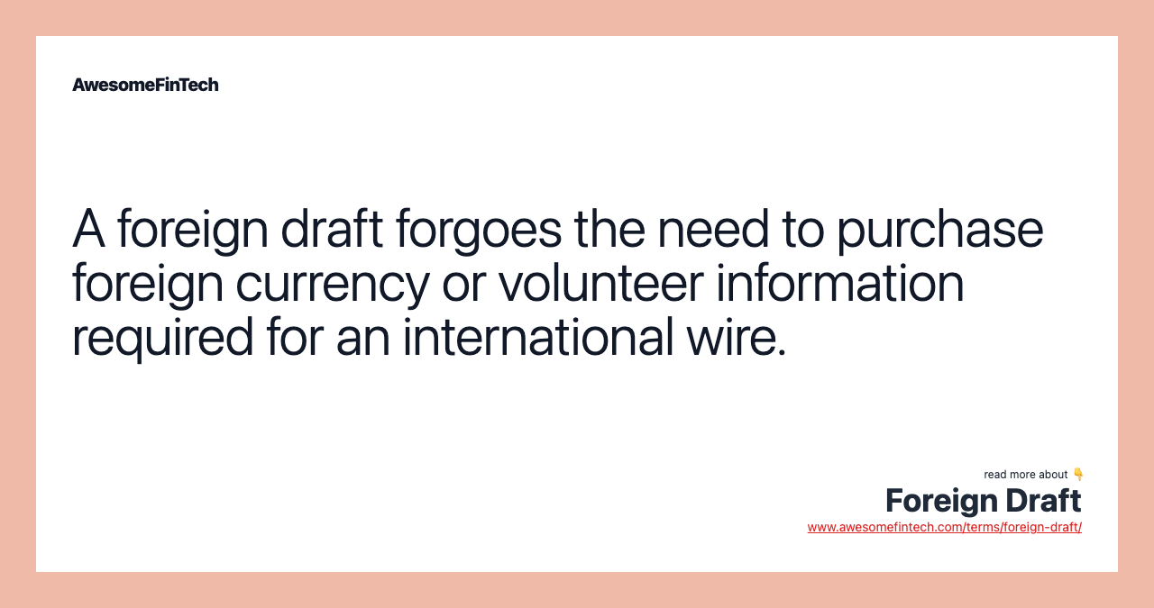 A foreign draft forgoes the need to purchase foreign currency or volunteer information required for an international wire.