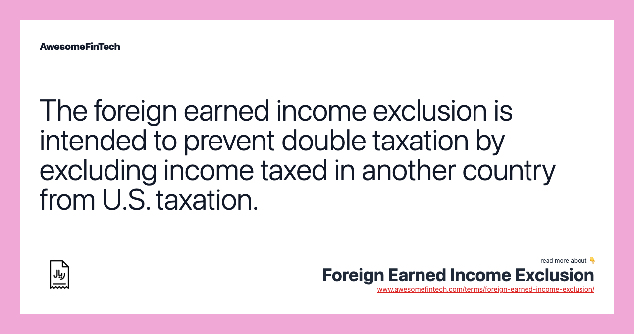 The foreign earned income exclusion is intended to prevent double taxation by excluding income taxed in another country from U.S. taxation.
