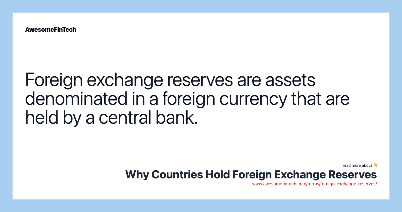 Foreign exchange reserves are assets denominated in a foreign currency that are held by a central bank.