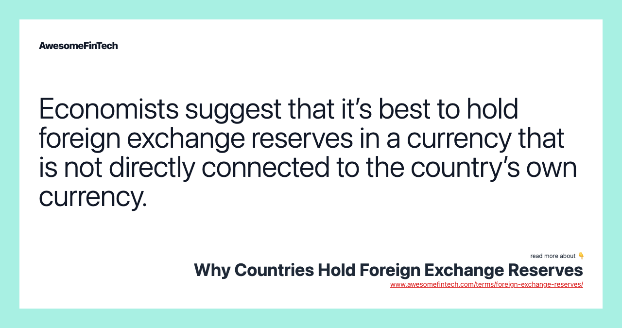 Economists suggest that it’s best to hold foreign exchange reserves in a currency that is not directly connected to the country’s own currency.