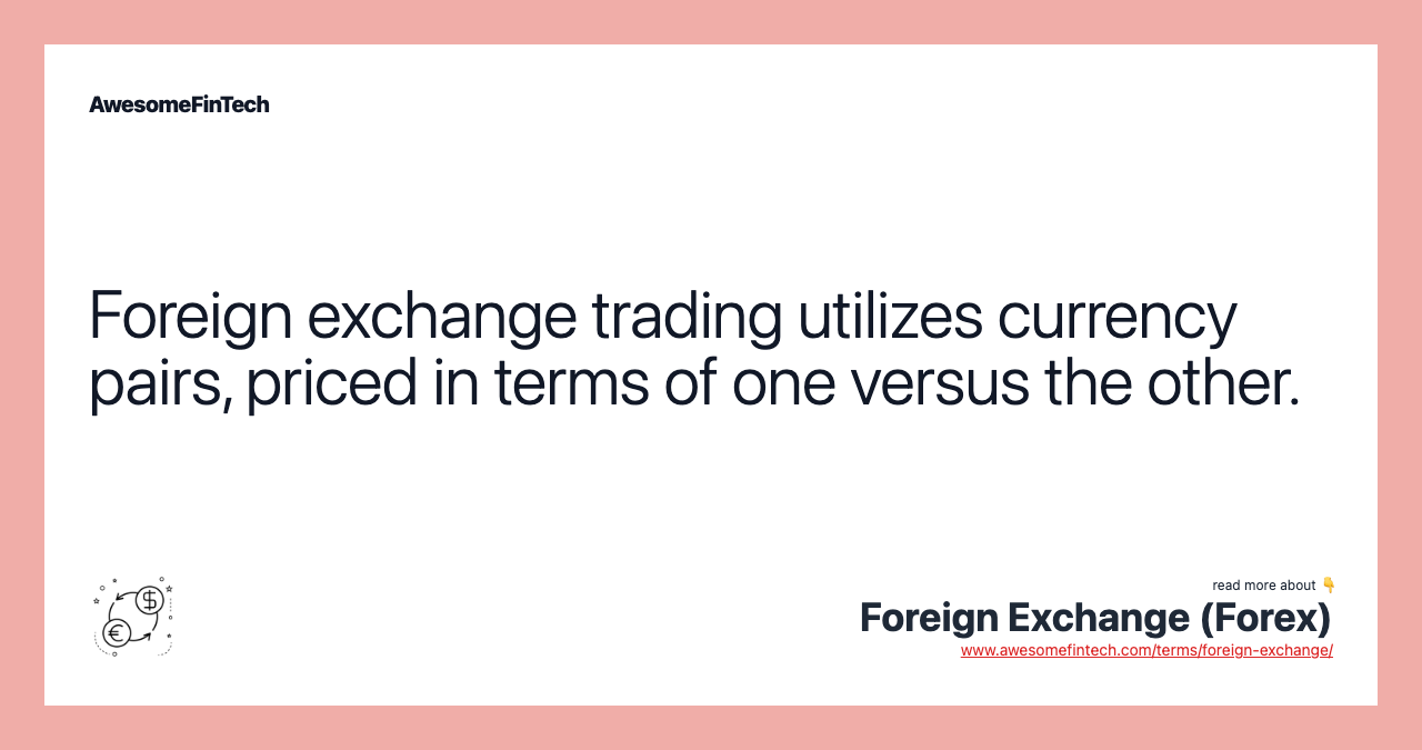 Foreign exchange trading utilizes currency pairs, priced in terms of one versus the other.