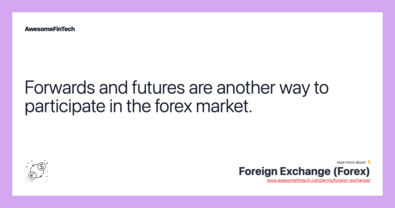 Forwards and futures are another way to participate in the forex market.