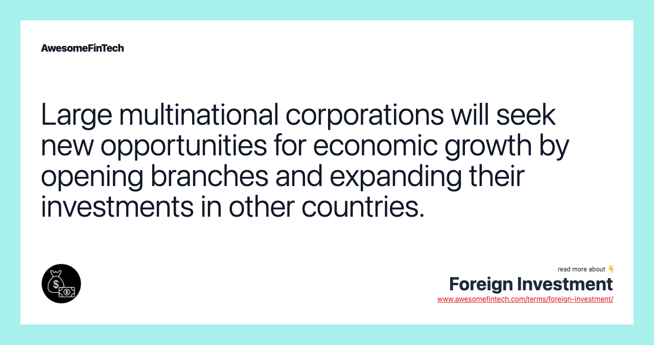 Large multinational corporations will seek new opportunities for economic growth by opening branches and expanding their investments in other countries.