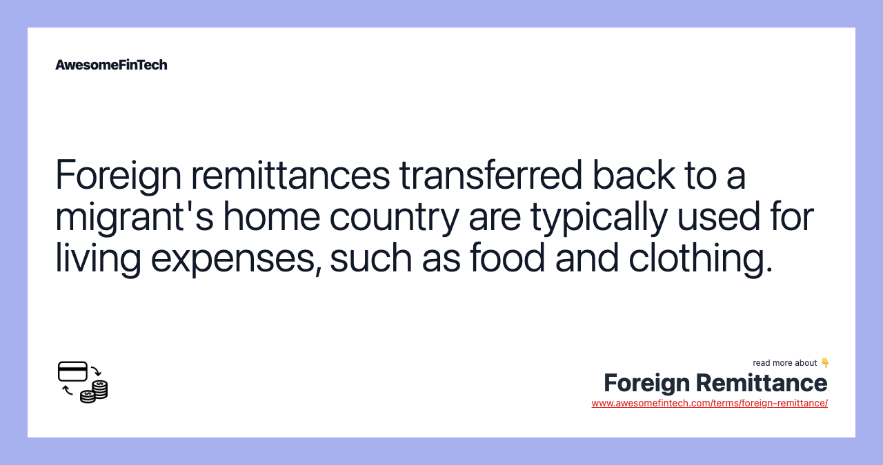 Foreign remittances transferred back to a migrant's home country are typically used for living expenses, such as food and clothing.
