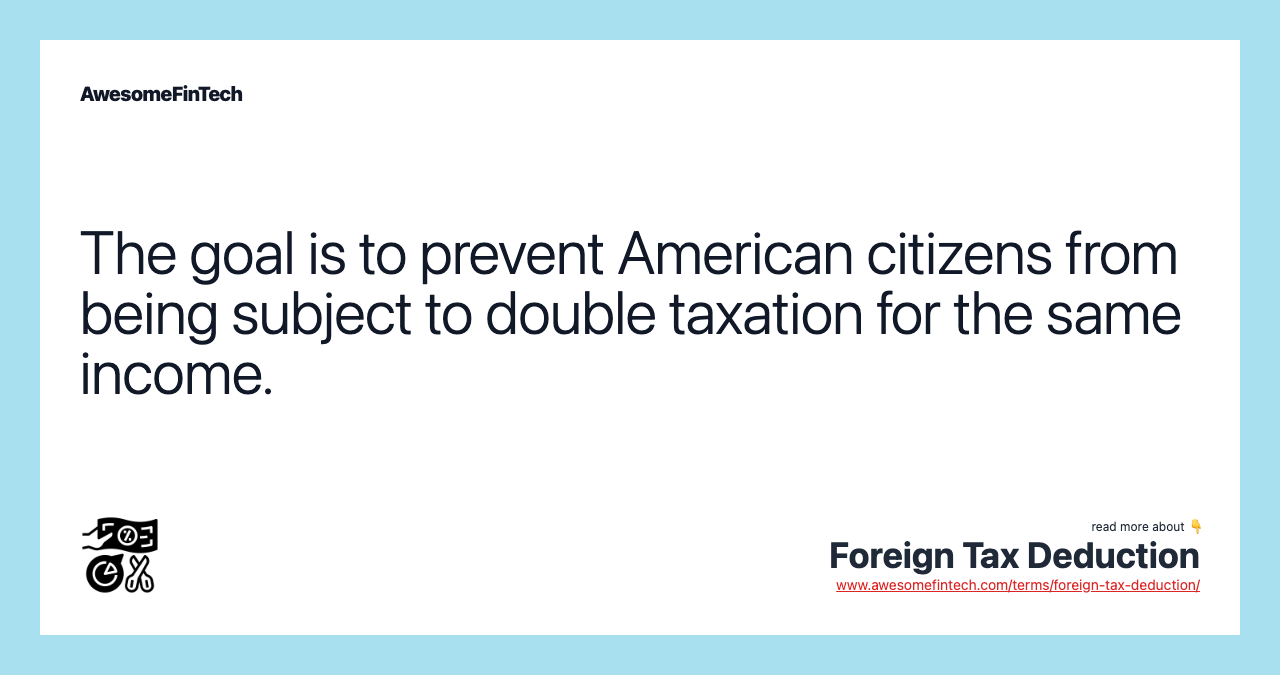 The goal is to prevent American citizens from being subject to double taxation for the same income.