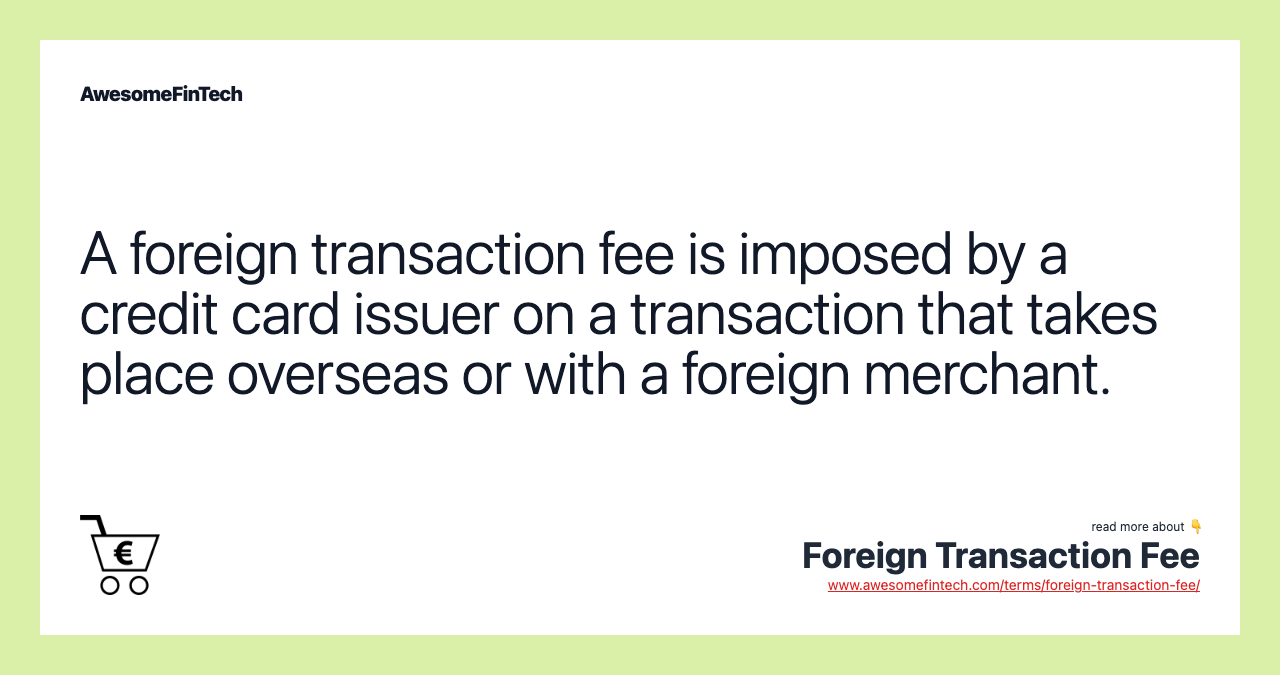 A foreign transaction fee is imposed by a credit card issuer on a transaction that takes place overseas or with a foreign merchant.