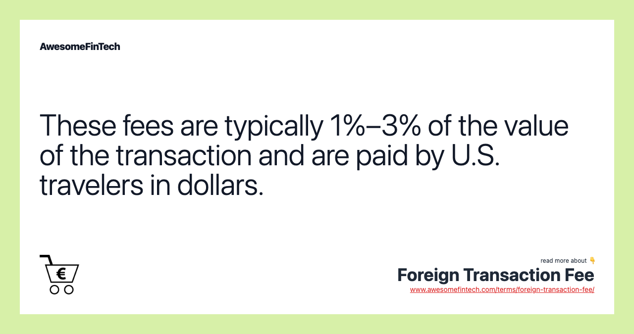 These fees are typically 1%–3% of the value of the transaction and are paid by U.S. travelers in dollars.
