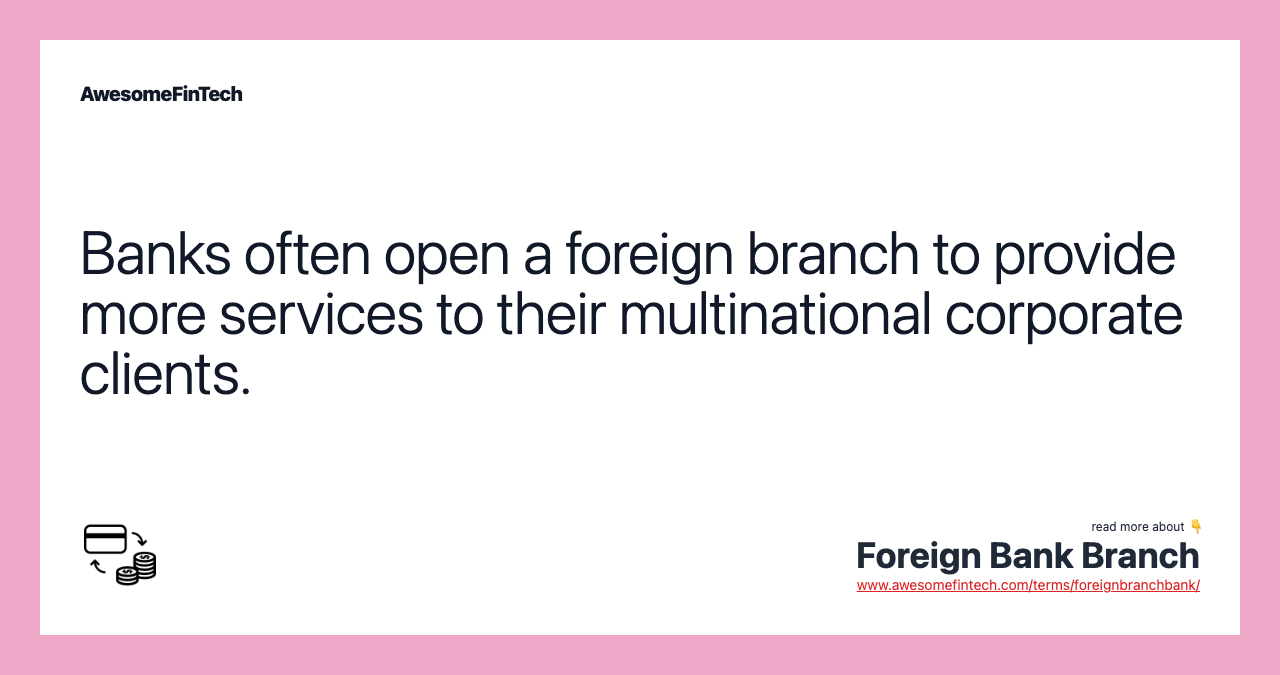 Banks often open a foreign branch to provide more services to their multinational corporate clients.