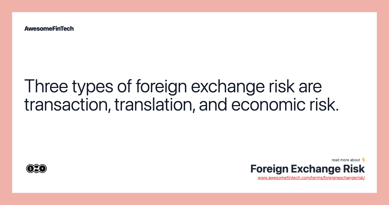 Three types of foreign exchange risk are transaction, translation, and economic risk.