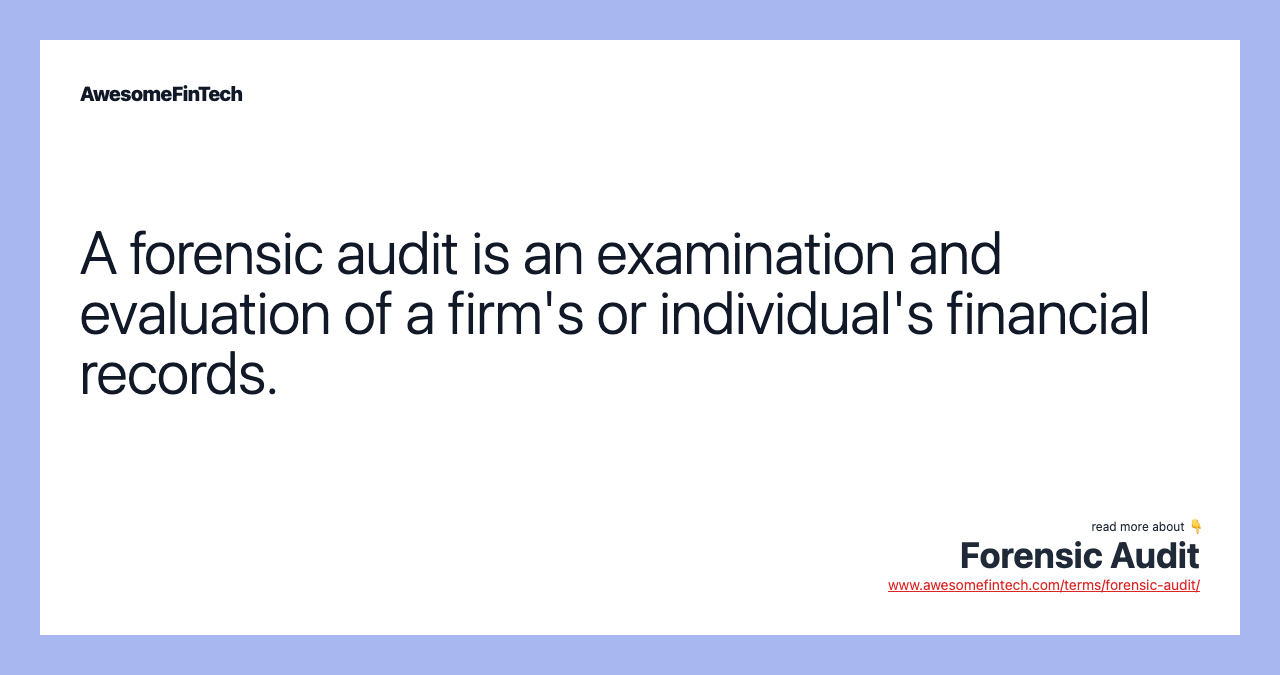 A forensic audit is an examination and evaluation of a firm's or individual's financial records.