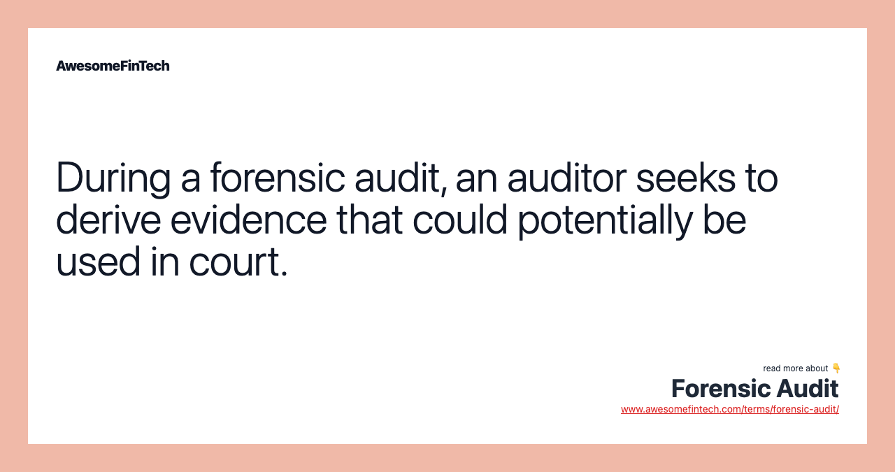 During a forensic audit, an auditor seeks to derive evidence that could potentially be used in court.