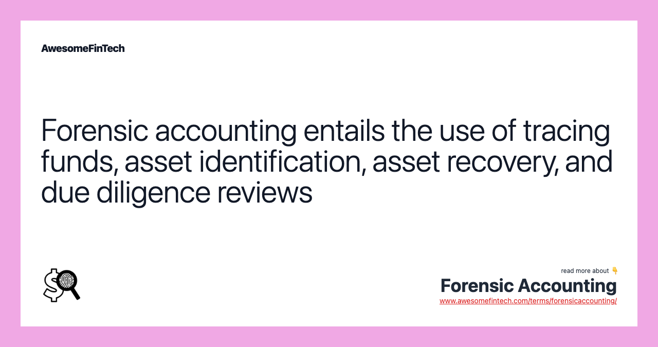 Forensic accounting entails the use of tracing funds, asset identification, asset recovery, and due diligence reviews