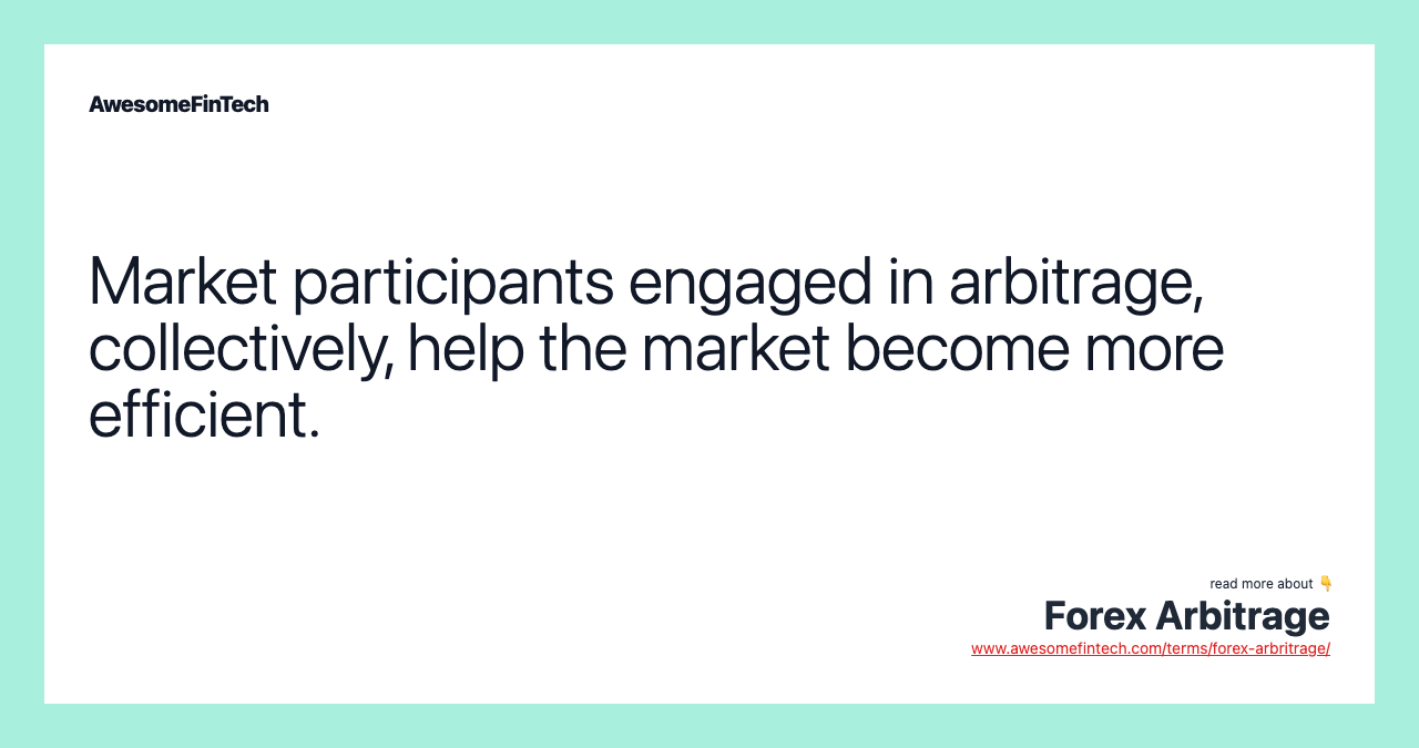 Market participants engaged in arbitrage, collectively, help the market become more efficient.