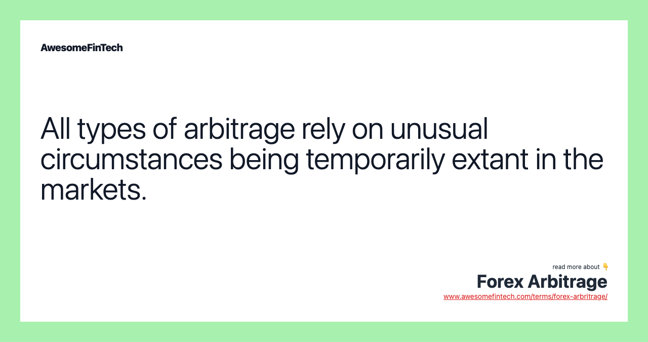 All types of arbitrage rely on unusual circumstances being temporarily extant in the markets.