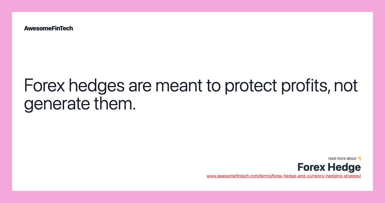 Forex hedges are meant to protect profits, not generate them.