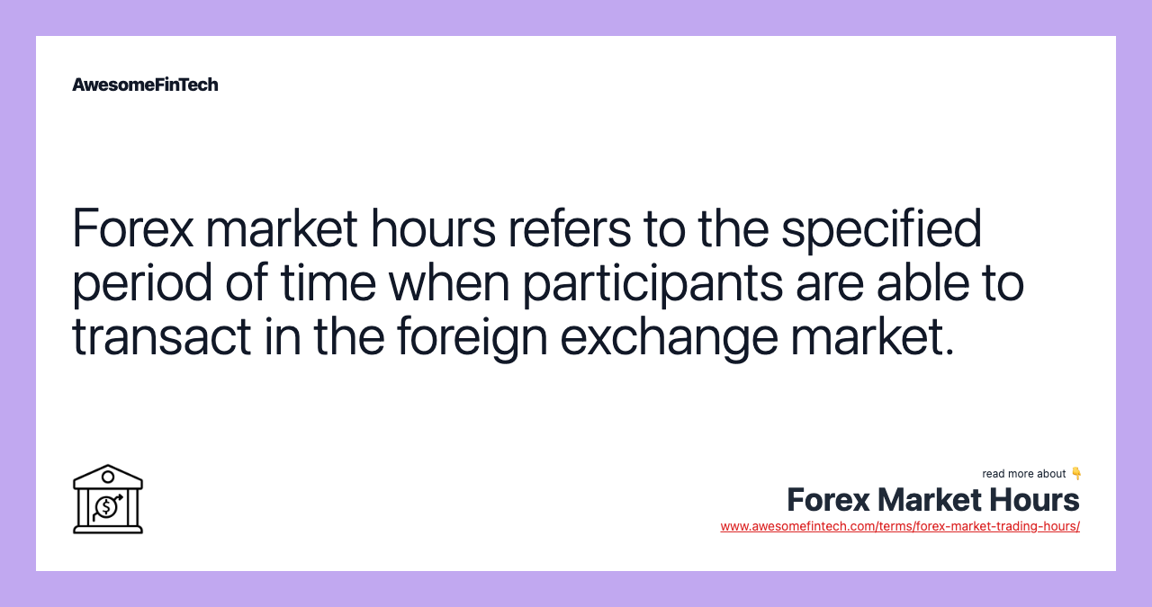Forex market hours refers to the specified period of time when participants are able to transact in the foreign exchange market.