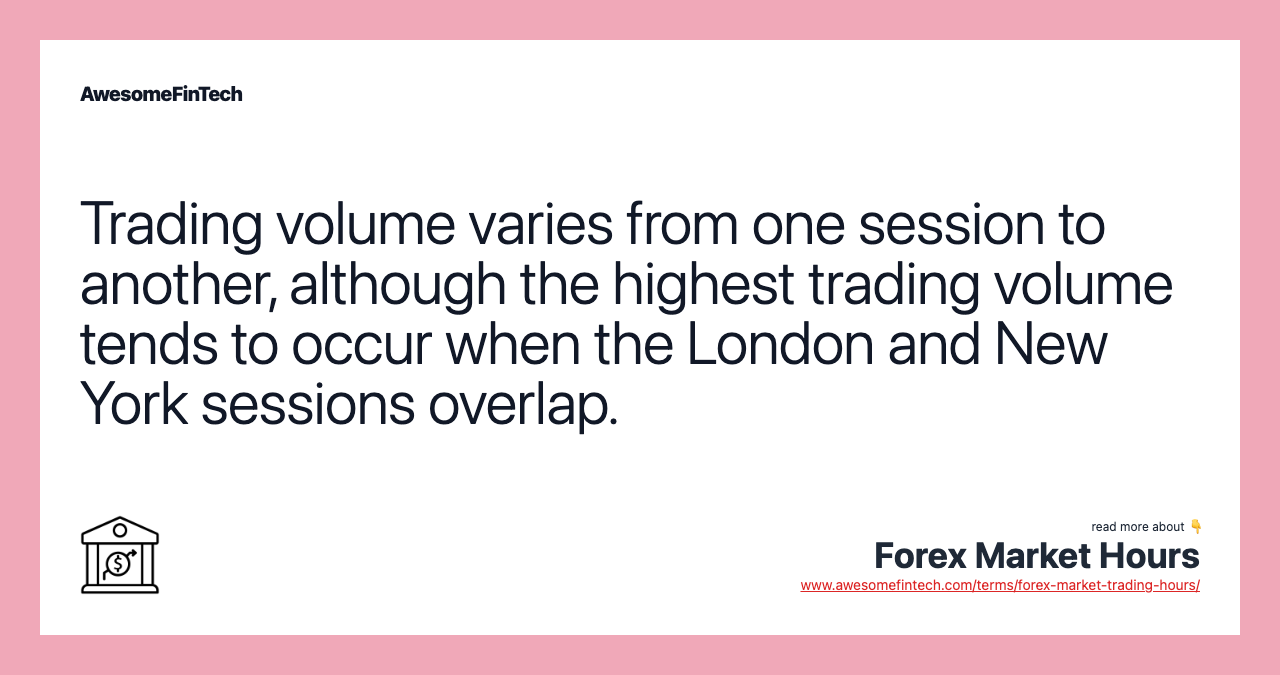 Trading volume varies from one session to another, although the highest trading volume tends to occur when the London and New York sessions overlap.