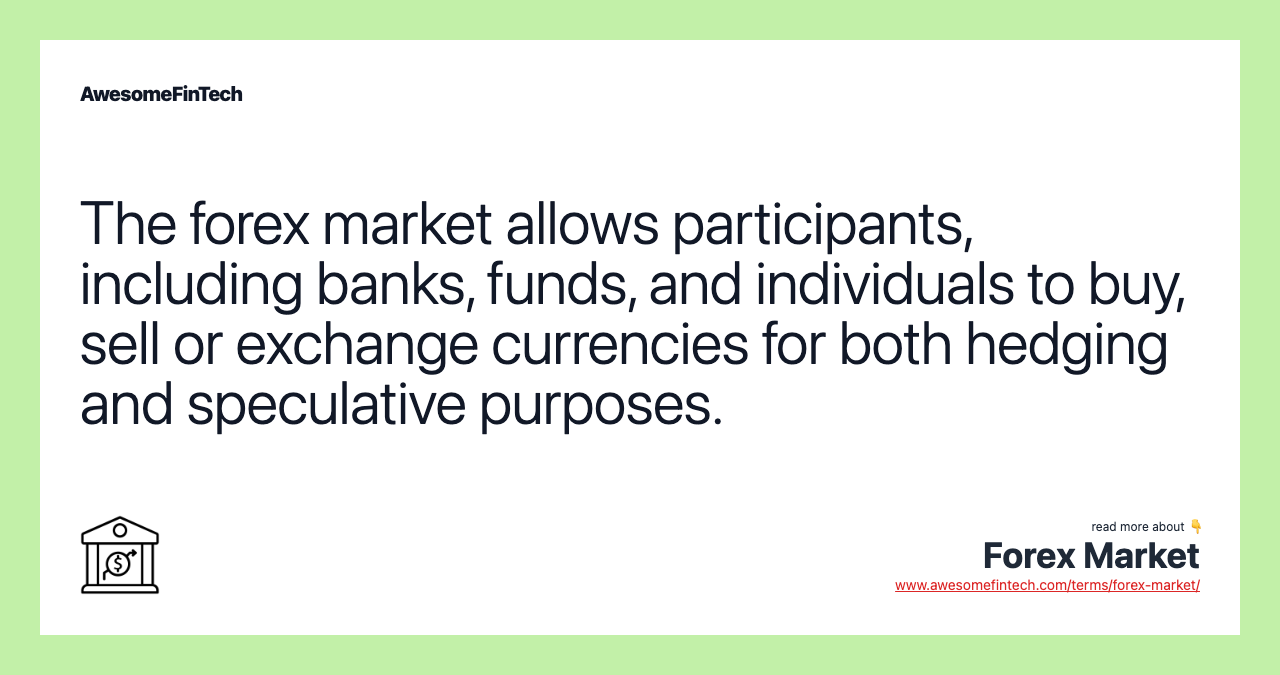 The forex market allows participants, including banks, funds, and individuals to buy, sell or exchange currencies for both hedging and speculative purposes.