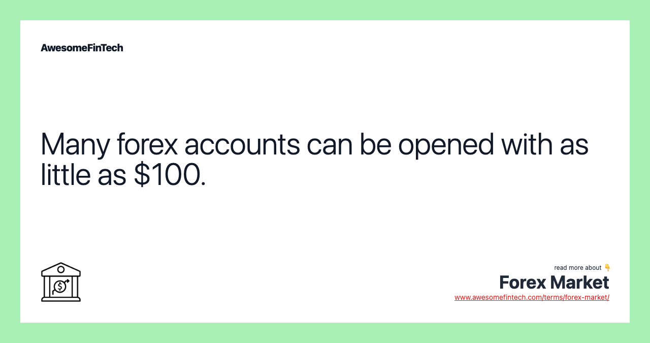 Many forex accounts can be opened with as little as $100.