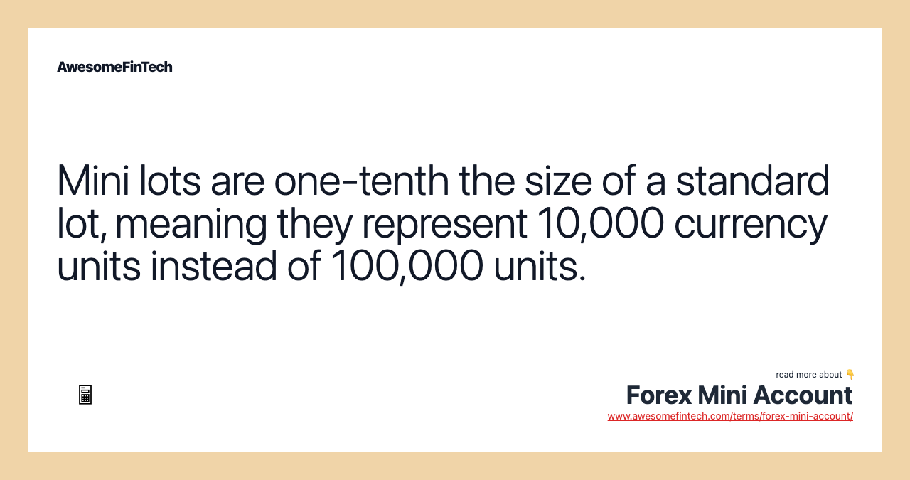 Mini lots are one-tenth the size of a standard lot, meaning they represent 10,000 currency units instead of 100,000 units.
