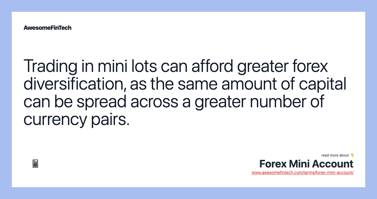 Trading in mini lots can afford greater forex diversification, as the same amount of capital can be spread across a greater number of currency pairs.
