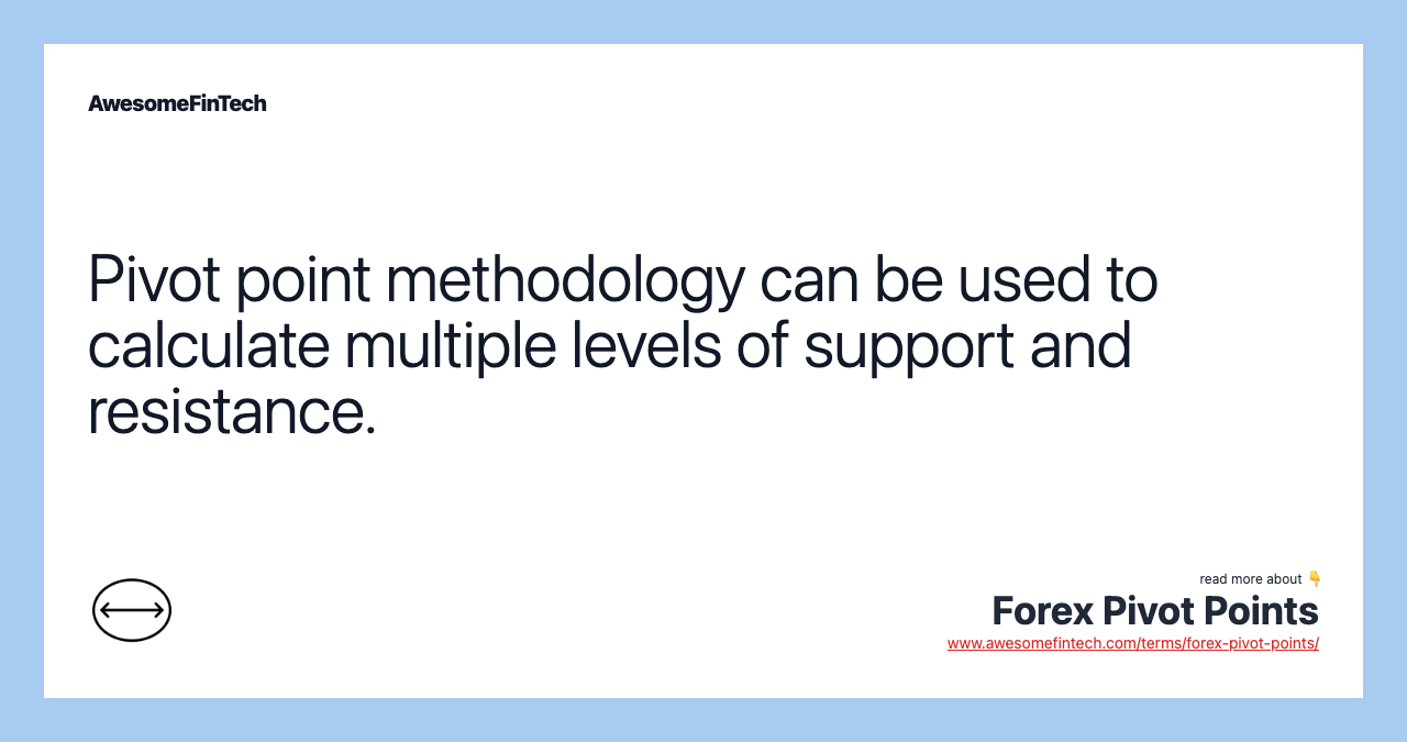 Pivot point methodology can be used to calculate multiple levels of support and resistance.