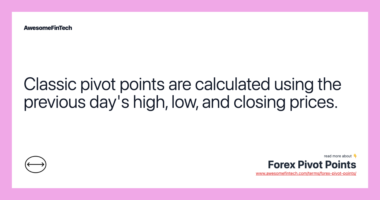 Classic pivot points are calculated using the previous day's high, low, and closing prices.