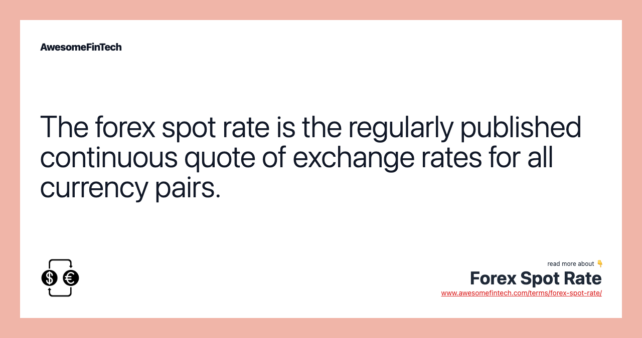 The forex spot rate is the regularly published continuous quote of exchange rates for all currency pairs.