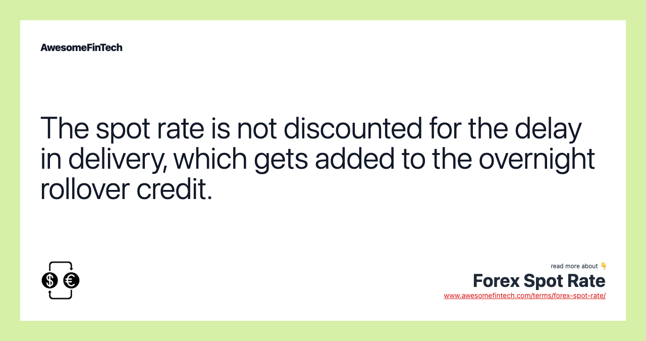 The spot rate is not discounted for the delay in delivery, which gets added to the overnight rollover credit.