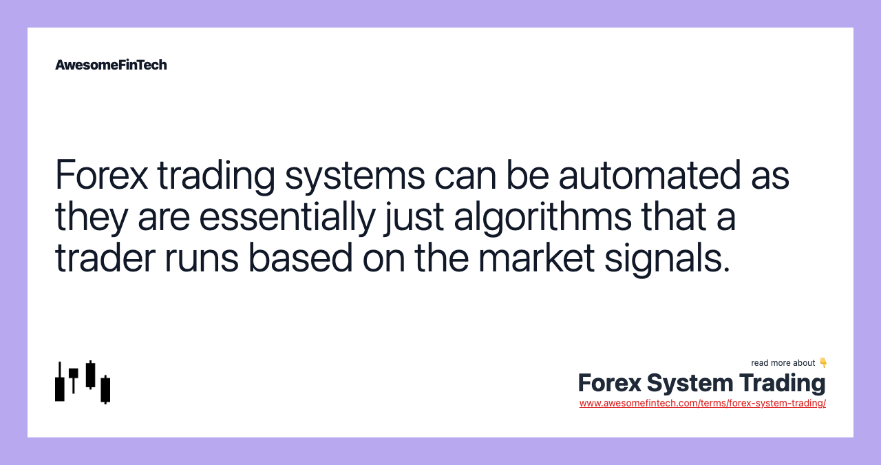 Forex trading systems can be automated as they are essentially just algorithms that a trader runs based on the market signals.