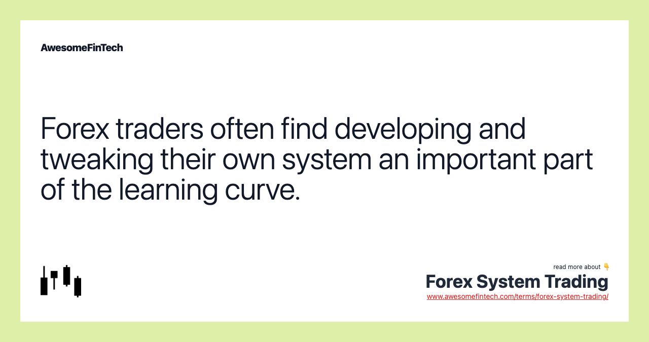Forex traders often find developing and tweaking their own system an important part of the learning curve.