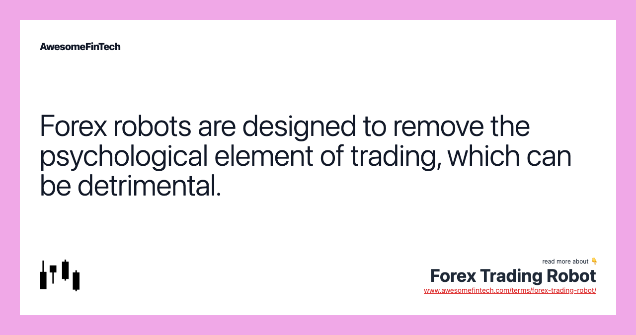 Forex robots are designed to remove the psychological element of trading, which can be detrimental.