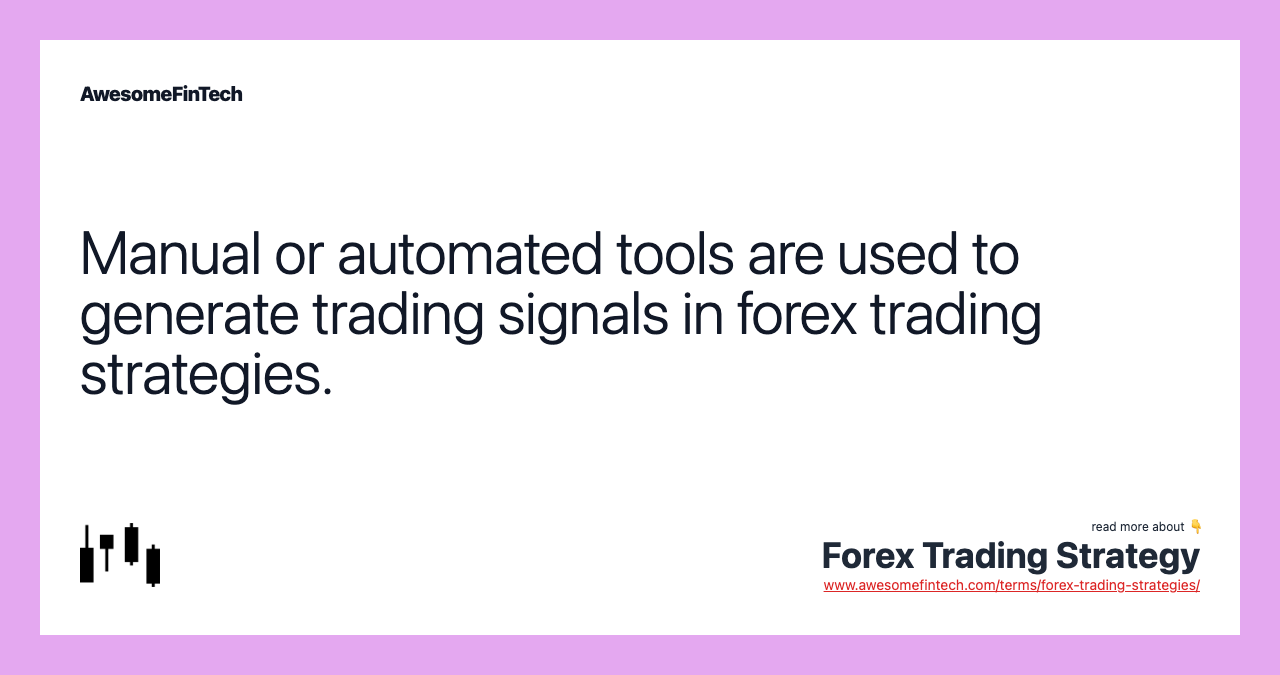Manual or automated tools are used to generate trading signals in forex trading strategies.