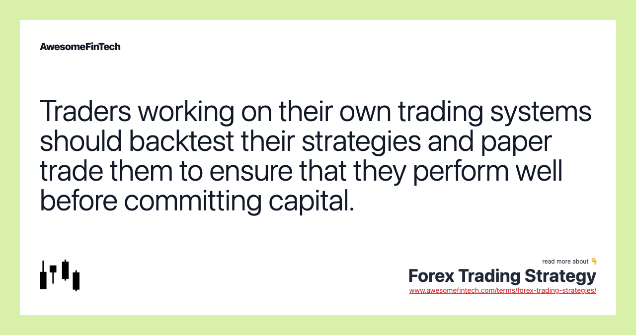 Traders working on their own trading systems should backtest their strategies and paper trade them to ensure that they perform well before committing capital.