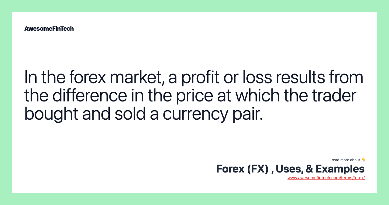 In the forex market, a profit or loss results from the difference in the price at which the trader bought and sold a currency pair.