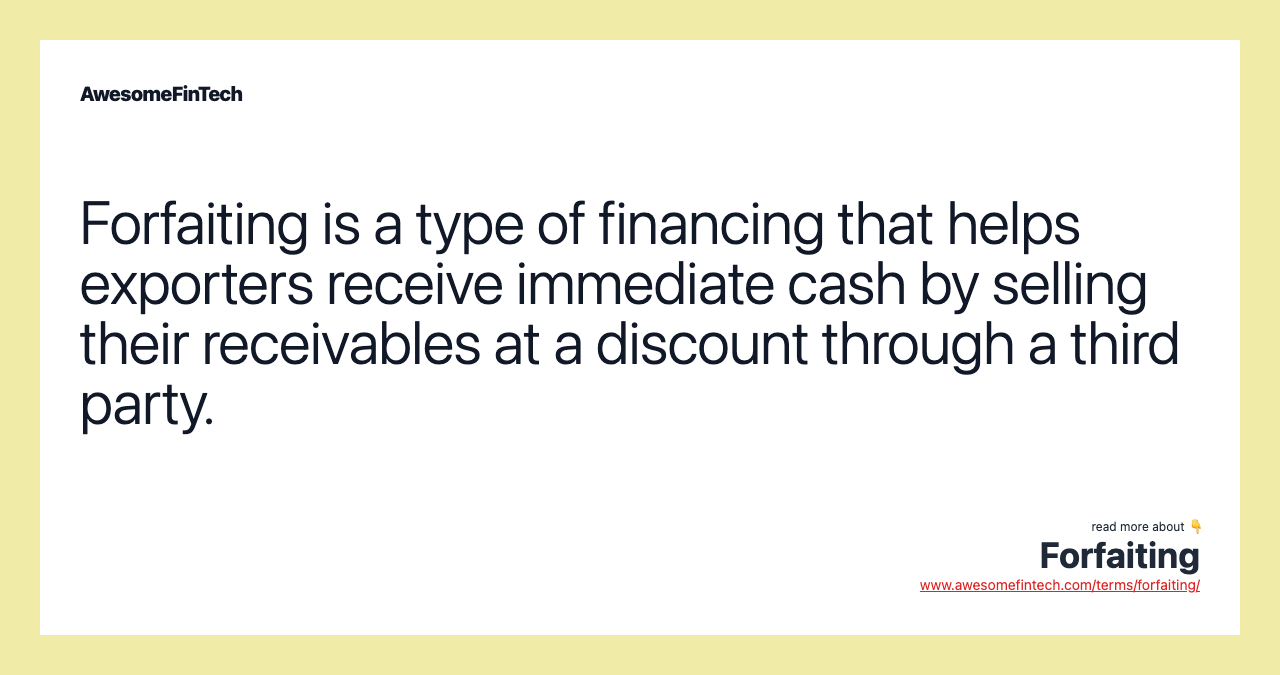 Forfaiting is a type of financing that helps exporters receive immediate cash by selling their receivables at a discount through a third party.
