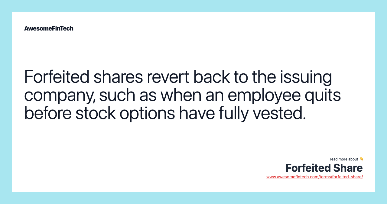 Forfeited shares revert back to the issuing company, such as when an employee quits before stock options have fully vested.
